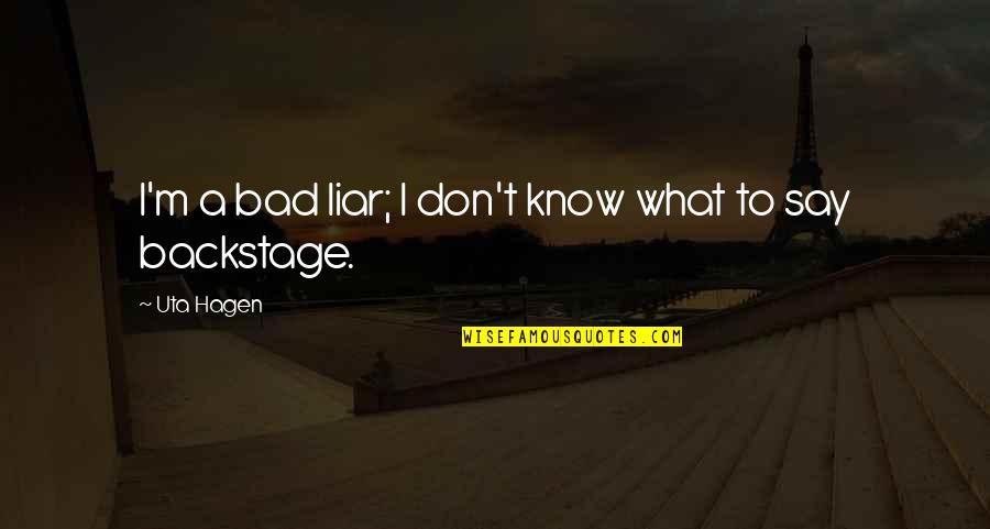 I Know You're A Liar Quotes By Uta Hagen: I'm a bad liar; I don't know what