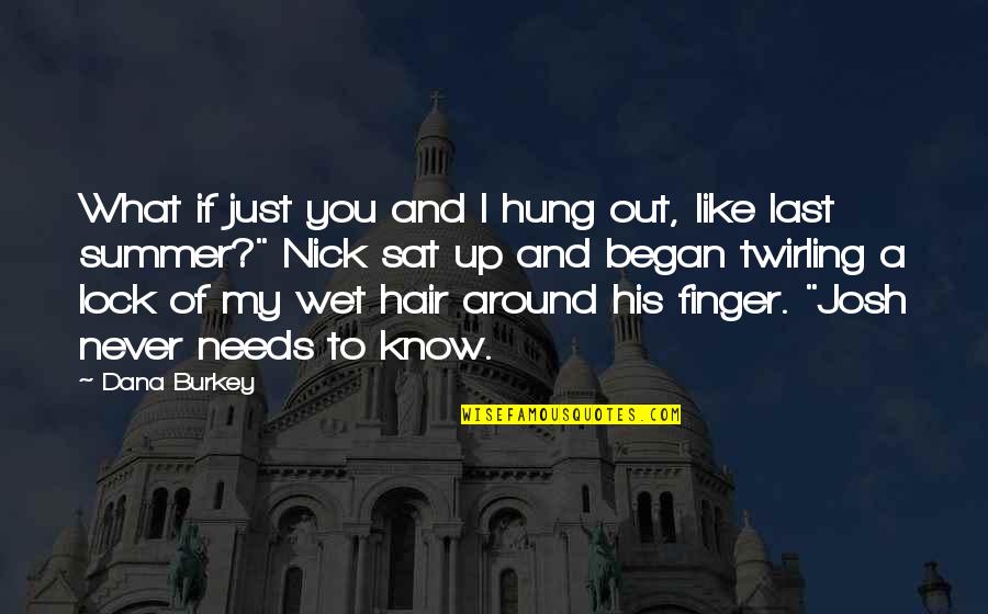 I Know You're Cheating Quotes By Dana Burkey: What if just you and I hung out,
