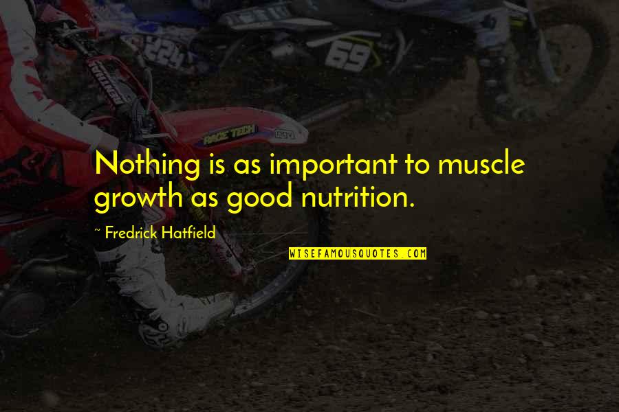 I Know You're Cheating Quotes By Fredrick Hatfield: Nothing is as important to muscle growth as