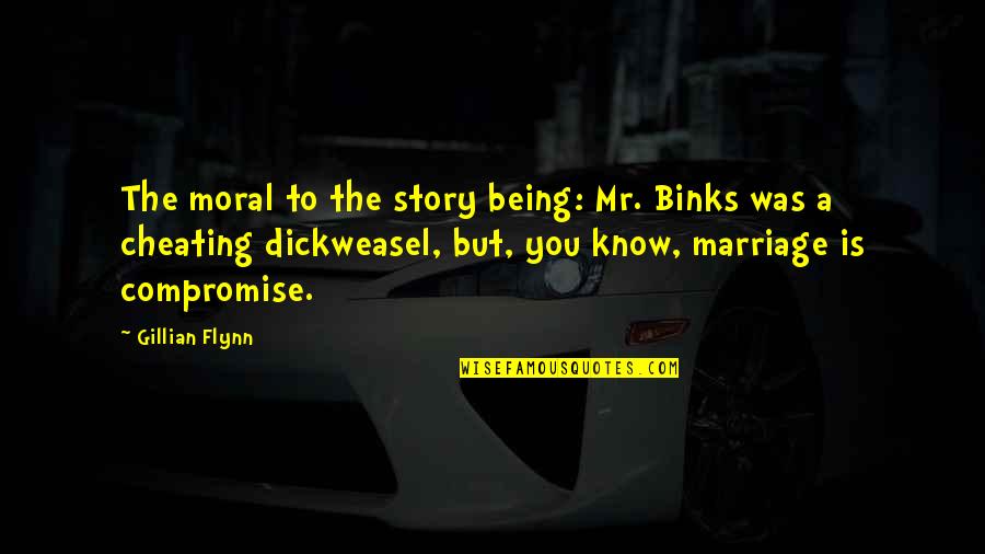 I Know You're Cheating Quotes By Gillian Flynn: The moral to the story being: Mr. Binks
