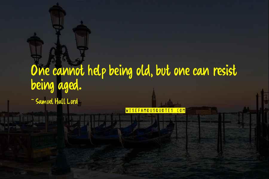 I Know You're Gonna Leave Quotes By Samuel Hall Lord: One cannot help being old, but one can