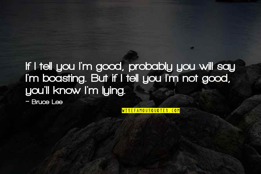 I Know You're Lying Quotes By Bruce Lee: If I tell you I'm good, probably you