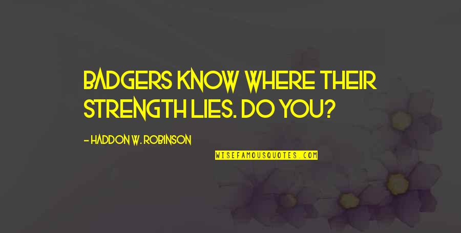 I Know You're Lying Quotes By Haddon W. Robinson: Badgers know where their strength lies. Do you?