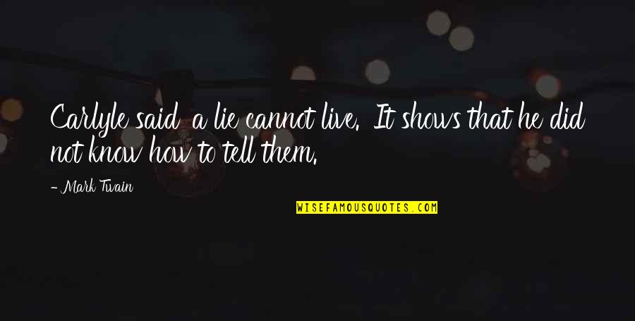 I Know You're Lying Quotes By Mark Twain: Carlyle said 'a lie cannot live.' It shows