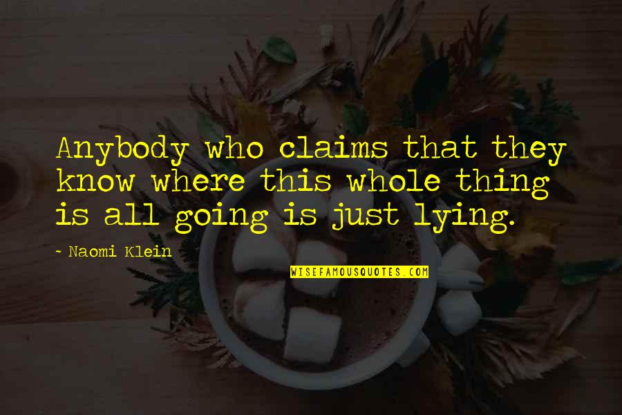 I Know You're Lying Quotes By Naomi Klein: Anybody who claims that they know where this