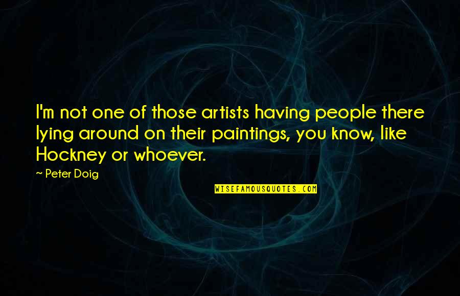 I Know You're Lying Quotes By Peter Doig: I'm not one of those artists having people