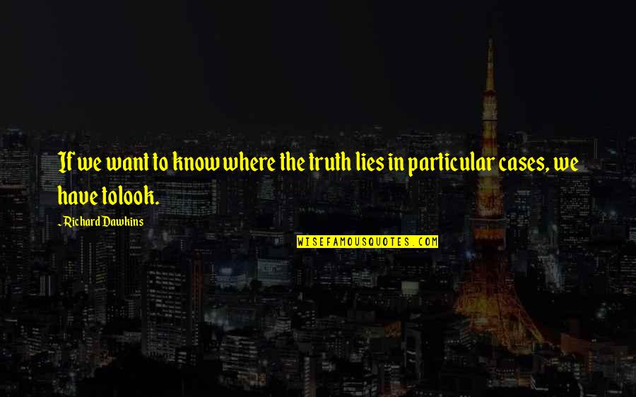 I Know You're Lying Quotes By Richard Dawkins: If we want to know where the truth