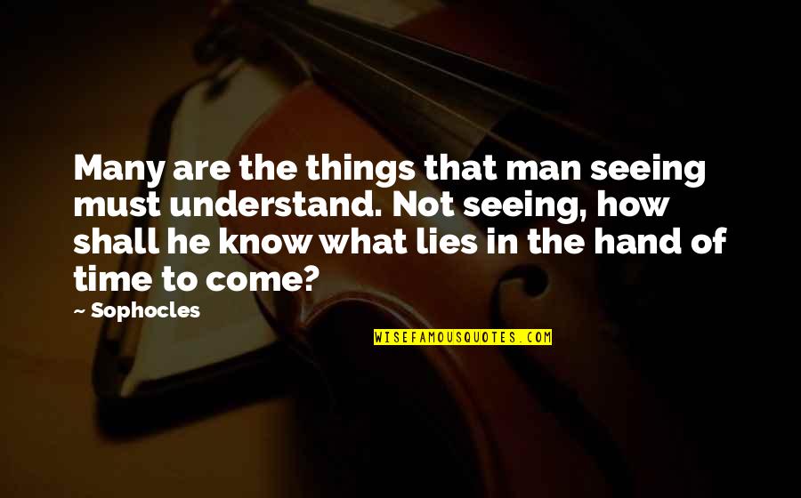 I Know You're Lying Quotes By Sophocles: Many are the things that man seeing must