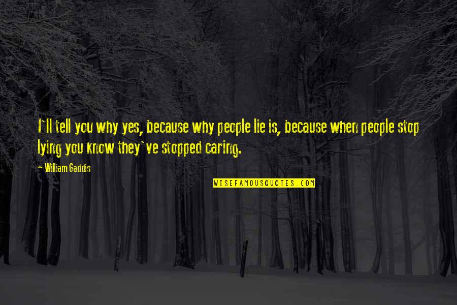 I Know You're Lying Quotes By William Gaddis: I'll tell you why yes, because why people