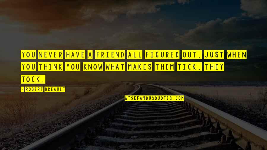 I Know You're My Best Friend Quotes By Robert Breault: You never have a friend all figured out.