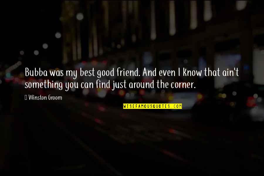 I Know You're My Best Friend Quotes By Winston Groom: Bubba was my best good friend. And even