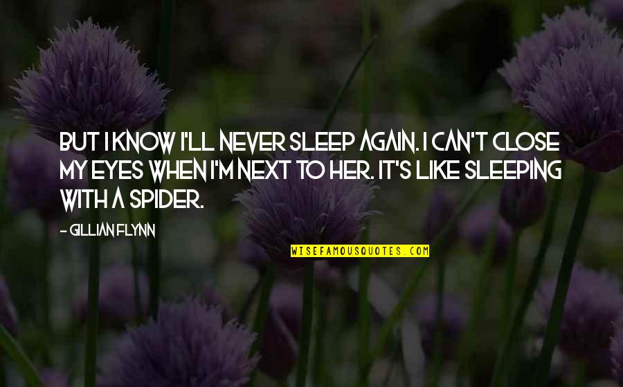 I Know You're Sleeping Quotes By Gillian Flynn: But I know I'll never sleep again. I