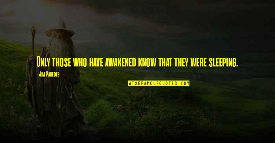 I Know You're Sleeping Quotes By Jim Paredes: Only those who have awakened know that they
