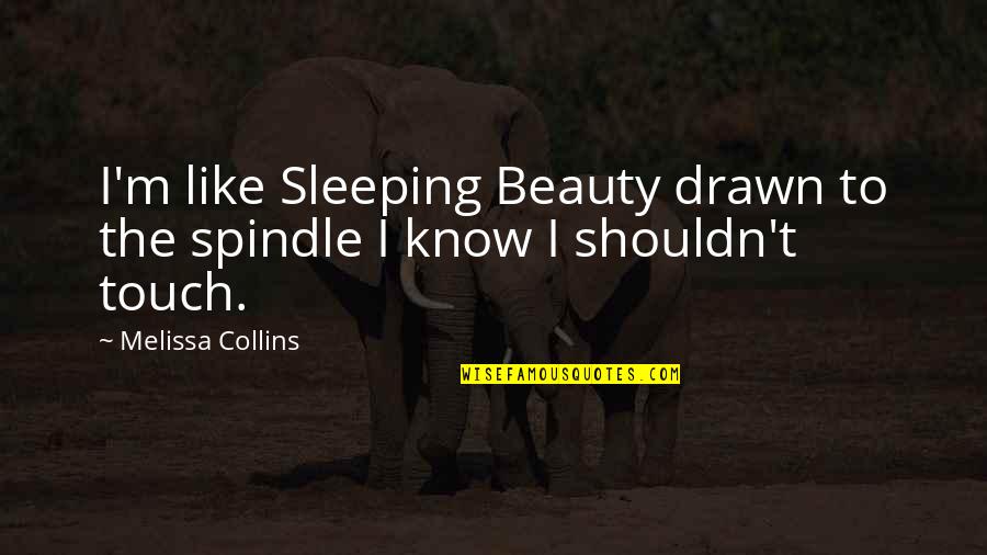I Know You're Sleeping Quotes By Melissa Collins: I'm like Sleeping Beauty drawn to the spindle
