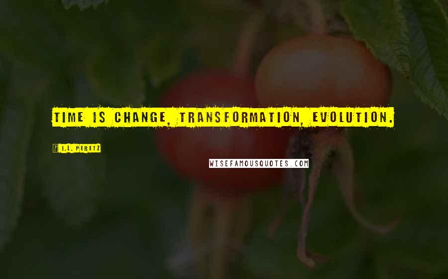 I.L. Peretz quotes: Time is change, transformation, evolution.