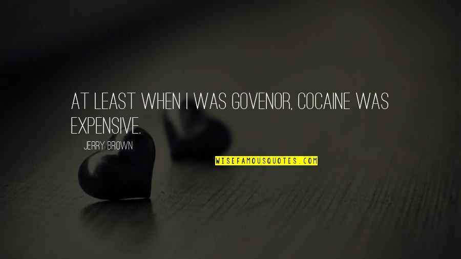 I Laugh At My Haters Quotes By Jerry Brown: At least when I was govenor, cocaine was I Laugh At My Haters Quotes By Jerry Brown: At least when I was govenor, cocaine was