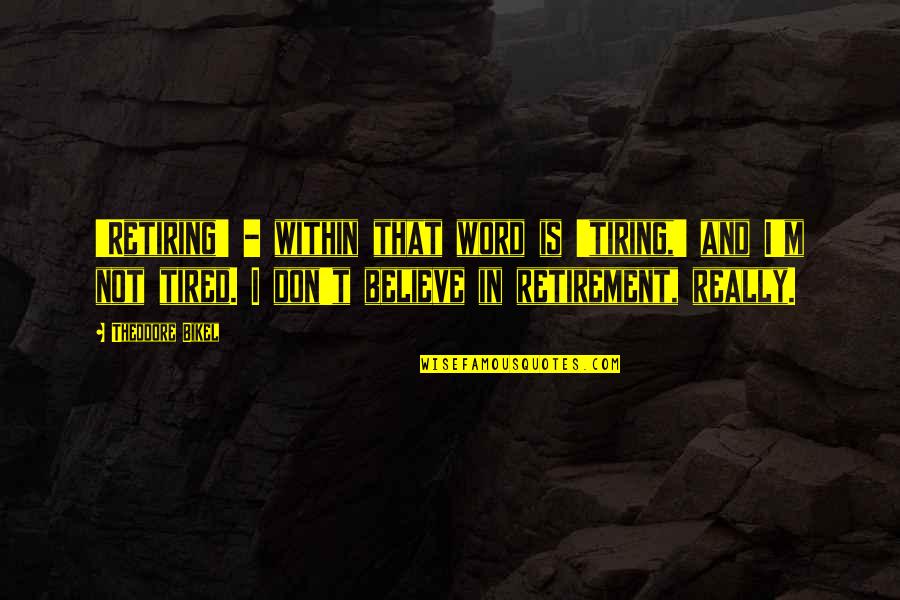 I Laugh At My Haters Quotes By Theodore Bikel: 'Retiring' - within that word is 'tiring,' and