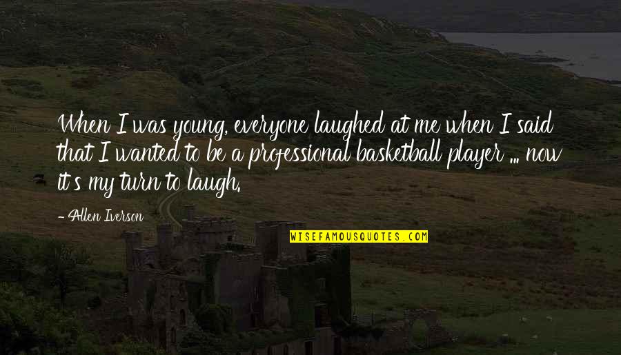 I Laugh At Quotes By Allen Iverson: When I was young, everyone laughed at me