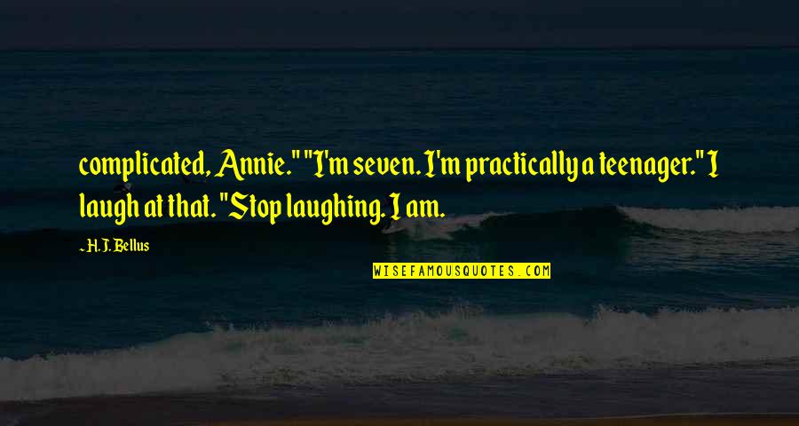 I Laugh At Quotes By H.J. Bellus: complicated, Annie." "I'm seven. I'm practically a teenager."