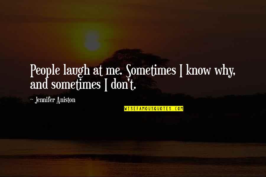 I Laugh At Quotes By Jennifer Aniston: People laugh at me. Sometimes I know why,