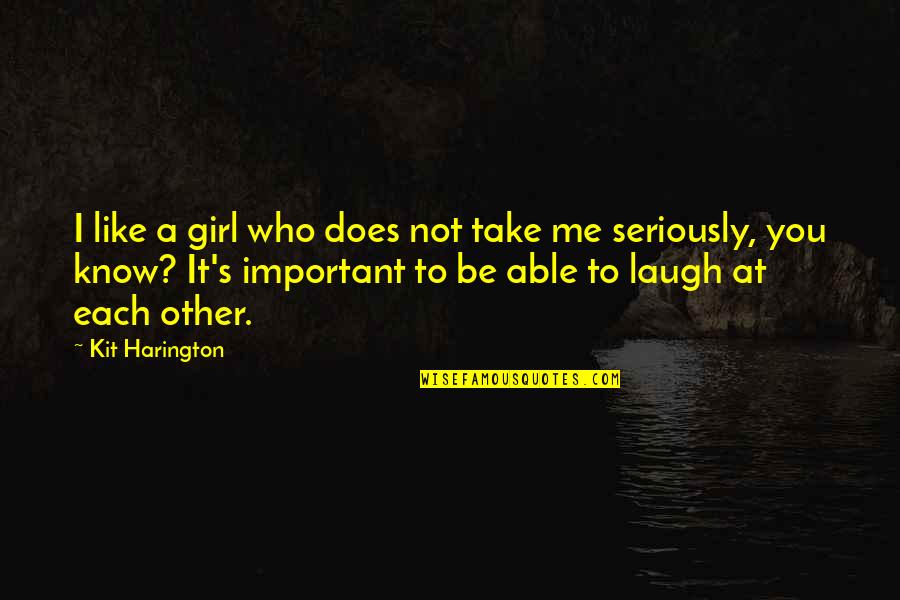 I Laugh At Quotes By Kit Harington: I like a girl who does not take