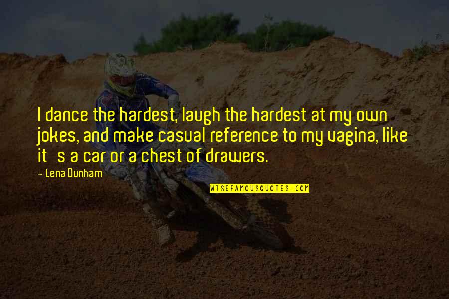 I Laugh At Quotes By Lena Dunham: I dance the hardest, laugh the hardest at