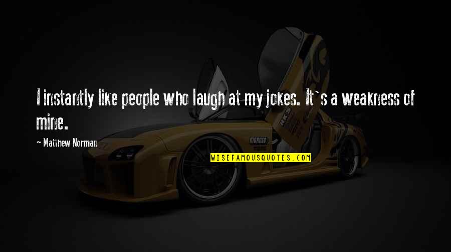 I Laugh At Quotes By Matthew Norman: I instantly like people who laugh at my