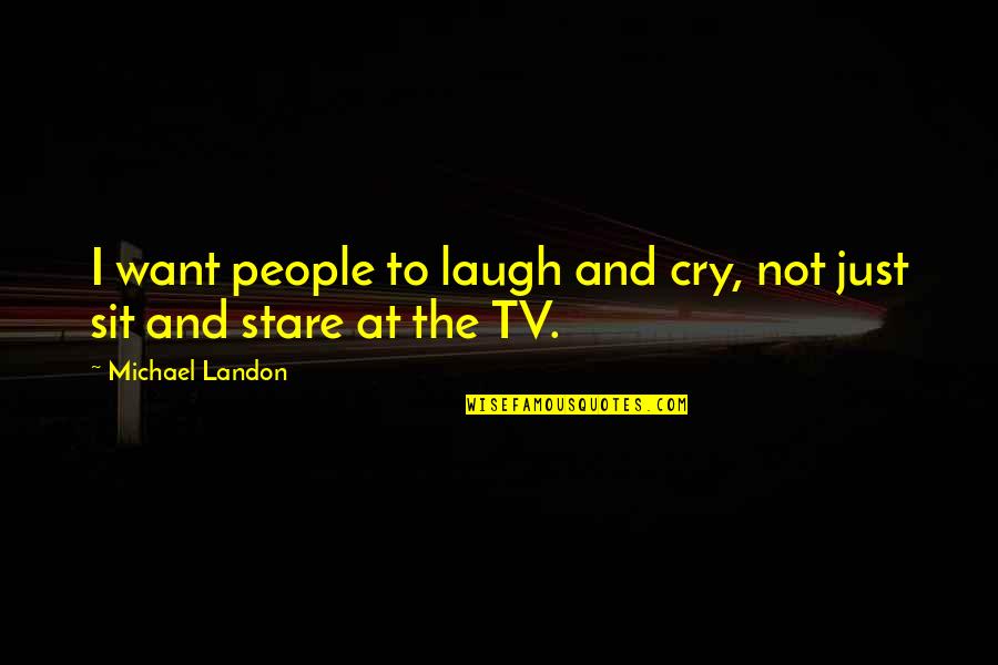 I Laugh At Quotes By Michael Landon: I want people to laugh and cry, not