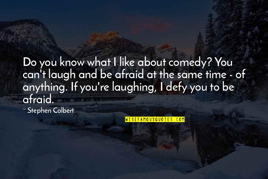 I Laugh At Quotes By Stephen Colbert: Do you know what I like about comedy?