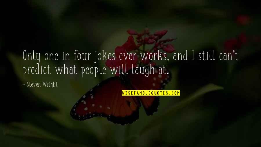I Laugh At Quotes By Steven Wright: Only one in four jokes ever works, and