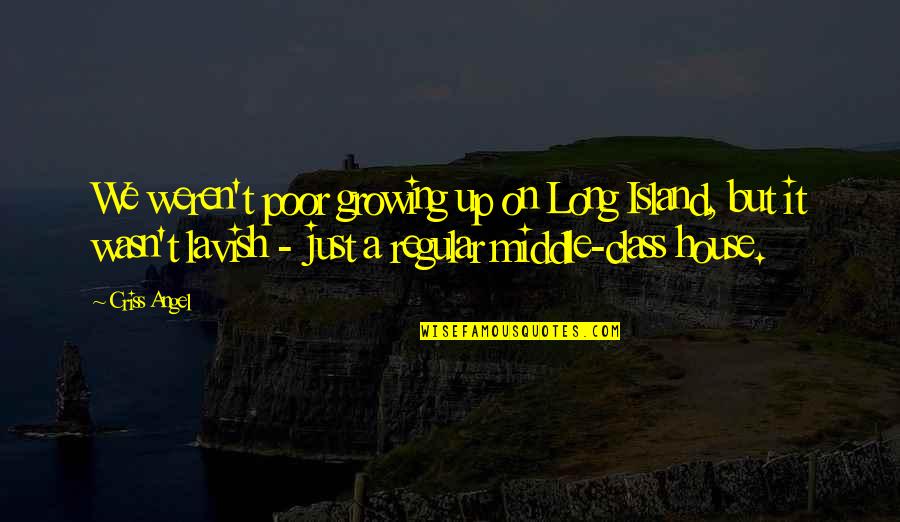 I Laughed I Cried Quotes By Criss Angel: We weren't poor growing up on Long Island, I Laughed I Cried Quotes By Criss Angel: We weren't poor growing up on Long Island,