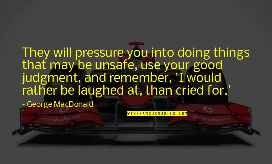 I Laughed I Cried Quotes By George MacDonald: They will pressure you into doing things that I Laughed I Cried Quotes By George MacDonald: They will pressure you into doing things that