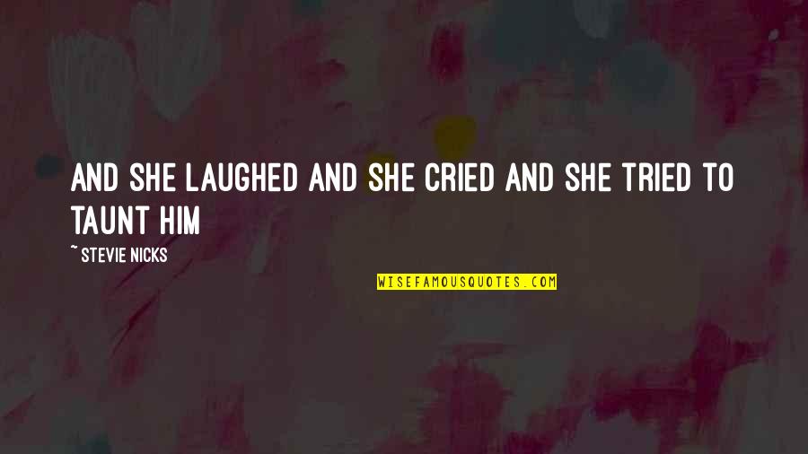 I Laughed I Cried Quotes By Stevie Nicks: And she laughed and she cried and she I Laughed I Cried Quotes By Stevie Nicks: And she laughed and she cried and she
