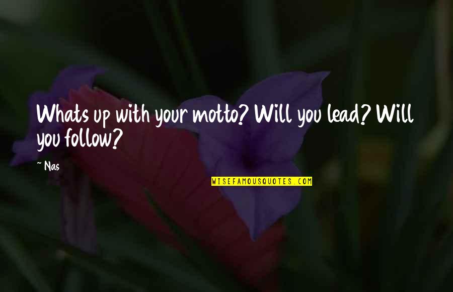 I Lead You Follow Quotes By Nas: Whats up with your motto? Will you lead?