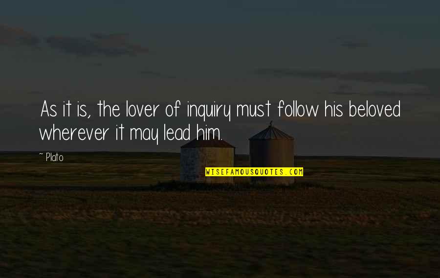 I Lead You Follow Quotes By Plato: As it is, the lover of inquiry must