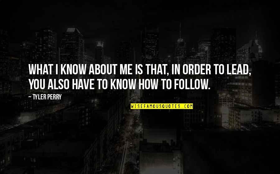 I Lead You Follow Quotes By Tyler Perry: What I know about me is that, in