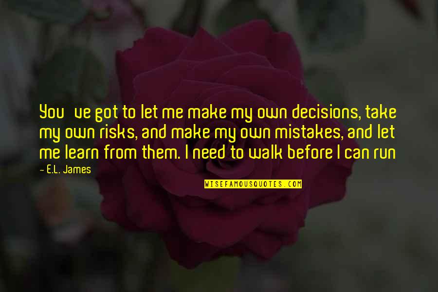 I Learn From My Mistakes Quotes By E.L. James: You've got to let me make my own