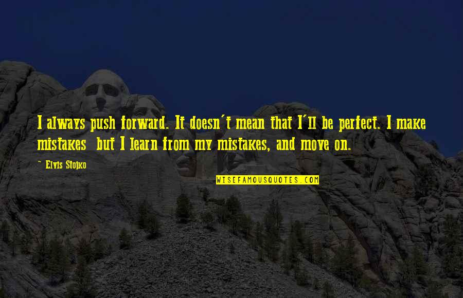 I Learn From My Mistakes Quotes By Elvis Stojko: I always push forward. It doesn't mean that I Learn From My Mistakes Quotes By Elvis Stojko: I always push forward. It doesn't mean that