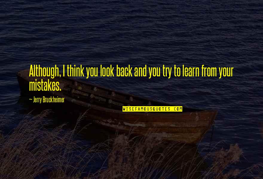 I Learn From My Mistakes Quotes By Jerry Bruckheimer: Although, I think you look back and you