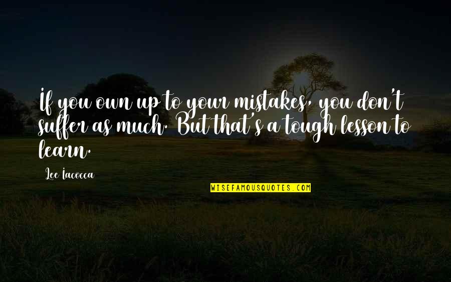 I Learn From My Mistakes Quotes By Lee Iacocca: If you own up to your mistakes, you
