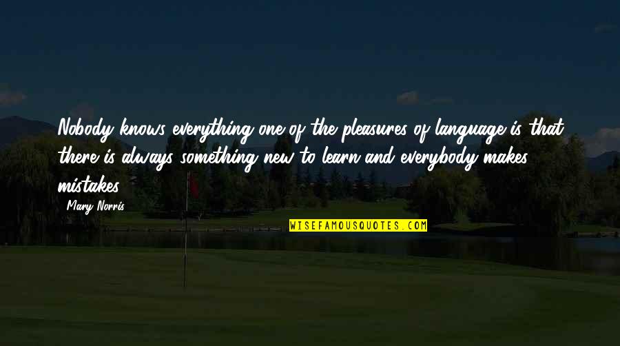 I Learn From My Mistakes Quotes By Mary Norris: Nobody knows everything-one of the pleasures of language