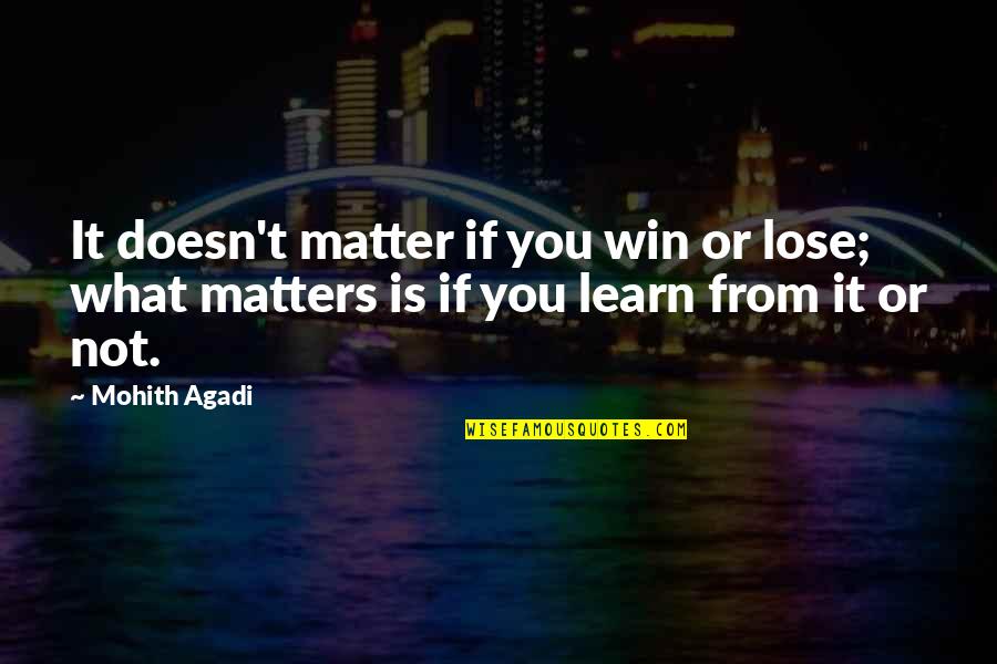 I Learn From My Mistakes Quotes By Mohith Agadi: It doesn't matter if you win or lose;