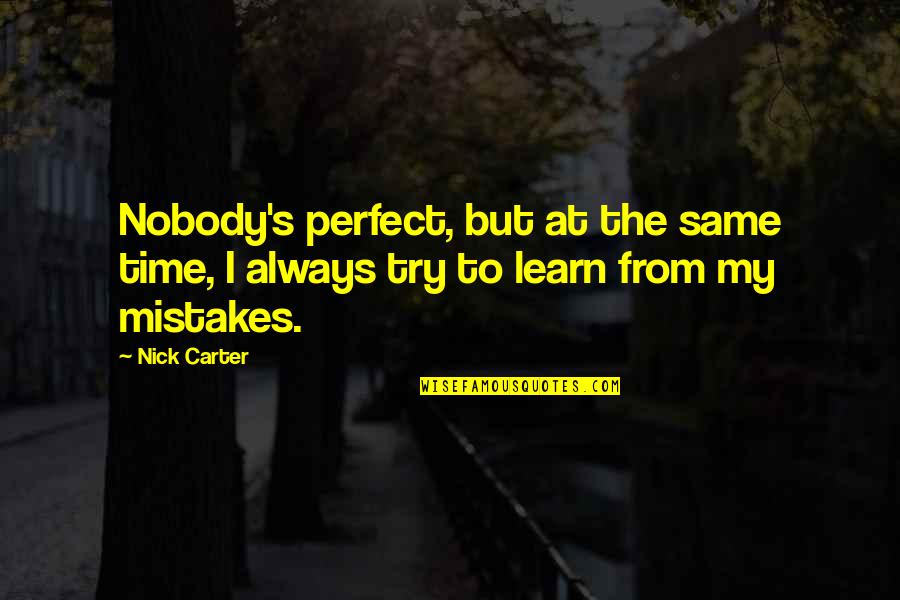 I Learn From My Mistakes Quotes By Nick Carter: Nobody's perfect, but at the same time, I
