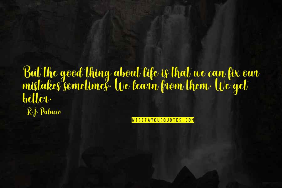 I Learn From My Mistakes Quotes By R.J. Palacio: But the good thing about life is that