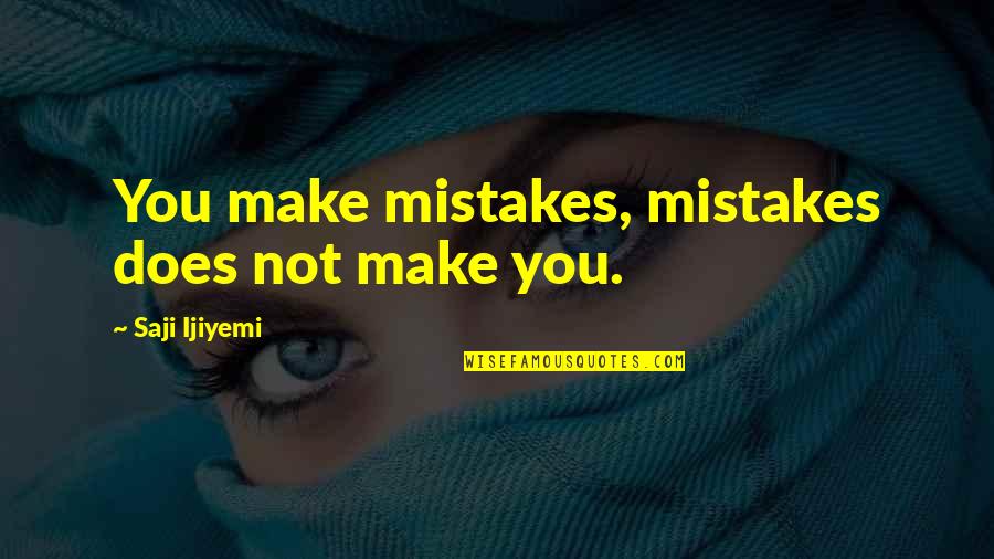 I Learn From My Mistakes Quotes By Saji Ijiyemi: You make mistakes, mistakes does not make you.