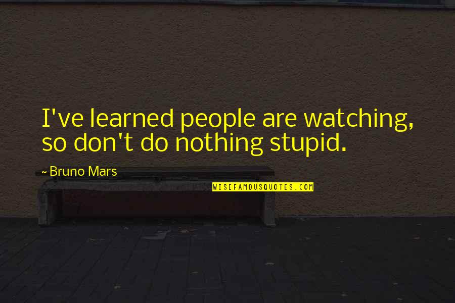 I Learned Quotes By Bruno Mars: I've learned people are watching, so don't do