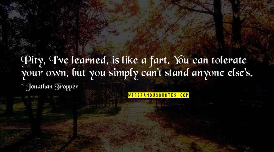 I Learned Quotes By Jonathan Tropper: Pity, I've learned, is like a fart. You
