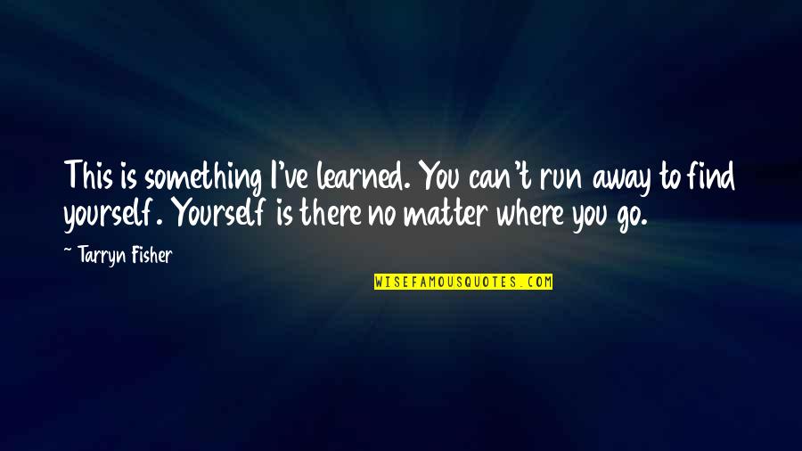 I Learned Quotes By Tarryn Fisher: This is something I've learned. You can't run