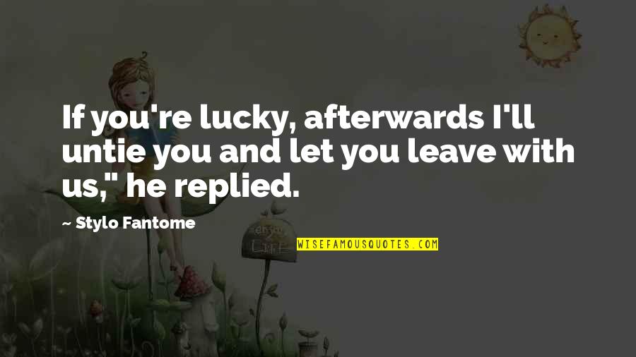 I Leave Quotes By Stylo Fantome: If you're lucky, afterwards I'll untie you and