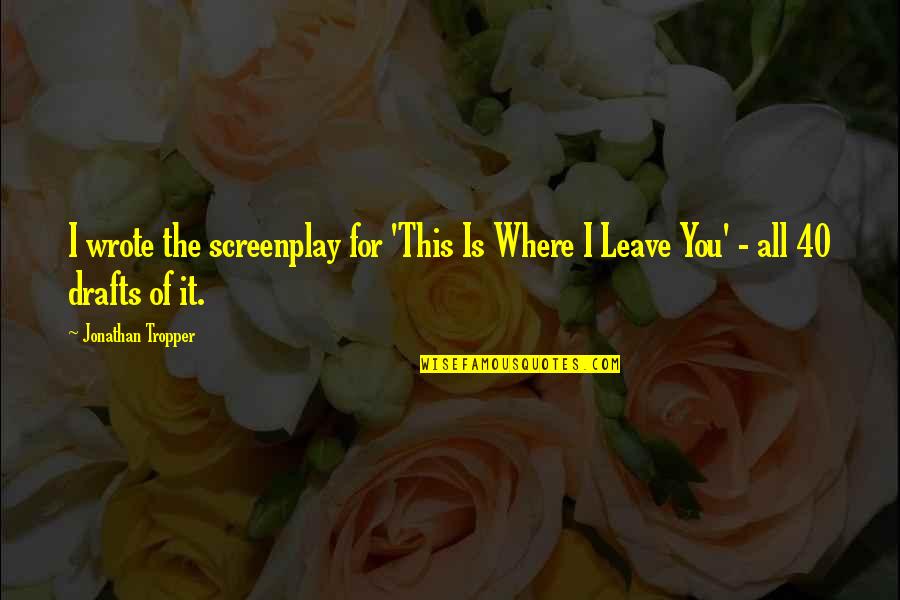 I Leave You Quotes By Jonathan Tropper: I wrote the screenplay for 'This Is Where